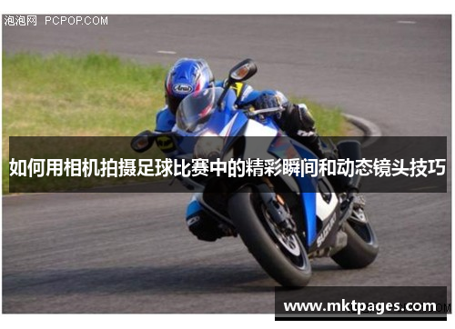 如何用相机拍摄足球比赛中的精彩瞬间和动态镜头技巧