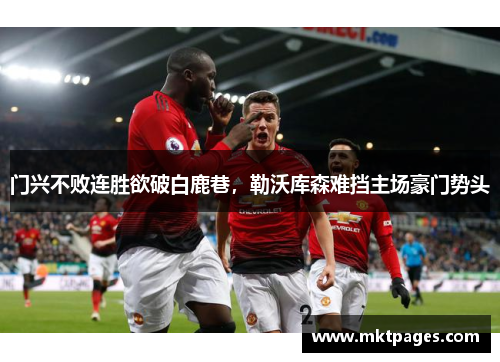 门兴不败连胜欲破白鹿巷，勒沃库森难挡主场豪门势头