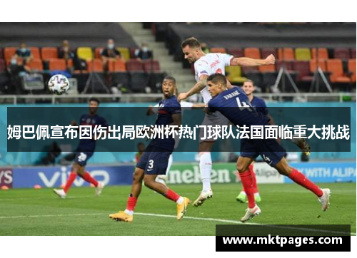 姆巴佩宣布因伤出局欧洲杯热门球队法国面临重大挑战