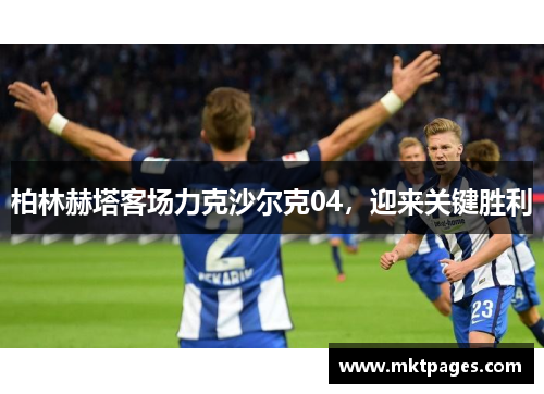 柏林赫塔客场力克沙尔克04，迎来关键胜利