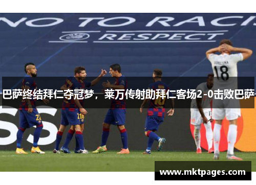 巴萨终结拜仁夺冠梦，莱万传射助拜仁客场2-0击败巴萨