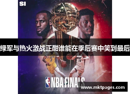 绿军与热火激战正酣谁能在季后赛中笑到最后