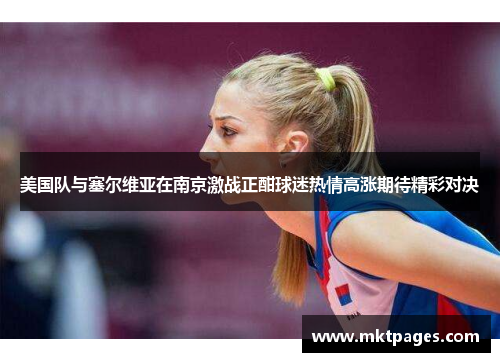 美国队与塞尔维亚在南京激战正酣球迷热情高涨期待精彩对决